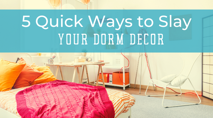 5 Quick Ways to Slay Your Dorm Decor