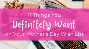Blog-11 Things You DEFINITELY Want on Your Mother’s Day Wish List-Craft and Color Co