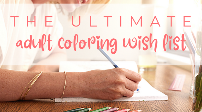 The Ultimate Adult Coloring Wish List